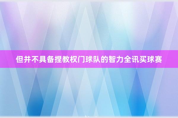 但并不具备捏教权门球队的智力全讯买球赛