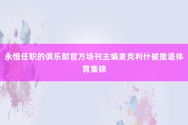 永恒任职的俱乐部官方场刊主编麦克利什被撤退体育集锦