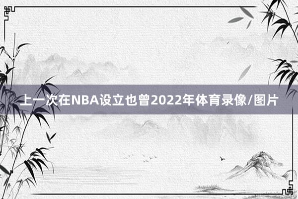 上一次在NBA设立也曾2022年体育录像/图片