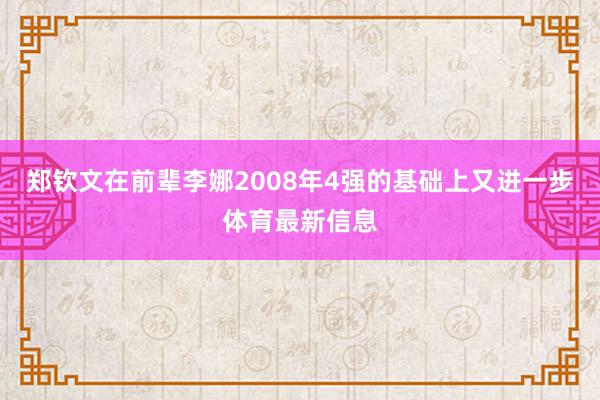 郑钦文在前辈李娜2008年4强的基础上又进一步体育最新信息