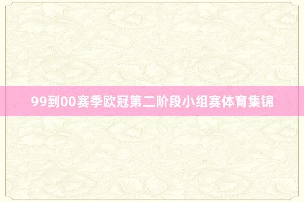 99到00赛季欧冠第二阶段小组赛体育集锦