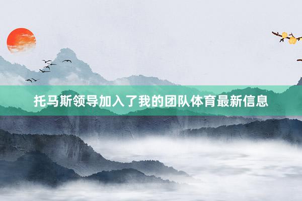 托马斯领导加入了我的团队体育最新信息