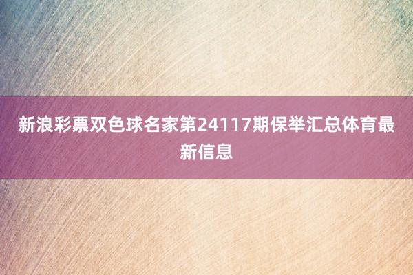 新浪彩票双色球名家第24117期保举汇总体育最新信息