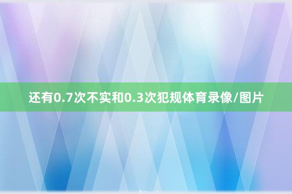 还有0.7次不实和0.3次犯规体育录像/图片